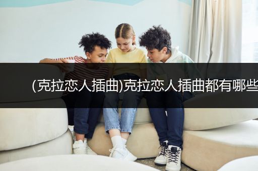 （克拉恋人插曲)克拉恋人插曲都有哪些